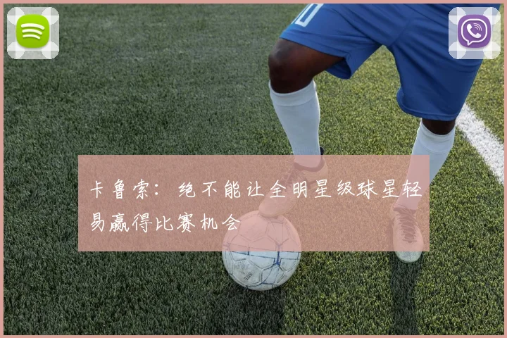 卡鲁索：绝不能让全明星级球星轻易赢得比赛机会